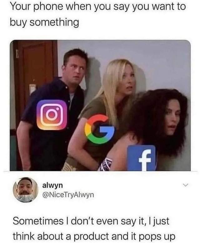 The meme features a screenshot from the TV show Friends, with the characters from the show reacting with surprise and shock. The text at the top of the image reads "Your phone: 'I know where you've been'". The meme is likely poking fun at the idea that our phones are always watching and knowing our every move. The text at the bottom of the image is "I just thought of something I want to buy".